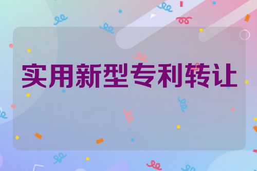 实用新型专利转让与合同注意事项