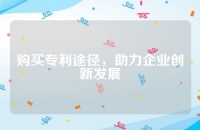 购买专利途径，助力企业创新发展