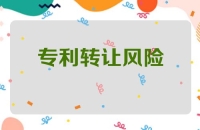 专利转让风险与合同注意事项：保障技术价值与合法权益